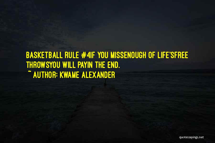 Kwame Alexander Quotes: Basketball Rule #4if You Missenough Of Life'sfree Throwsyou Will Payin The End.