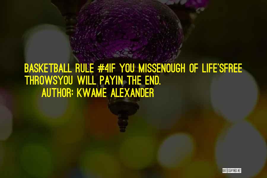 Kwame Alexander Quotes: Basketball Rule #4if You Missenough Of Life'sfree Throwsyou Will Payin The End.