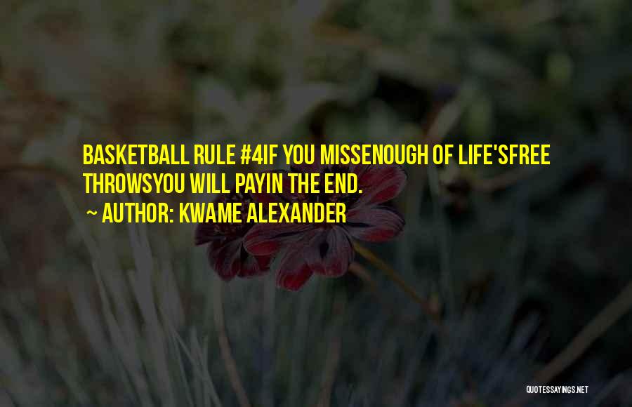 Kwame Alexander Quotes: Basketball Rule #4if You Missenough Of Life'sfree Throwsyou Will Payin The End.