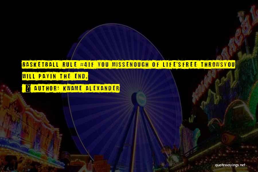 Kwame Alexander Quotes: Basketball Rule #4if You Missenough Of Life'sfree Throwsyou Will Payin The End.