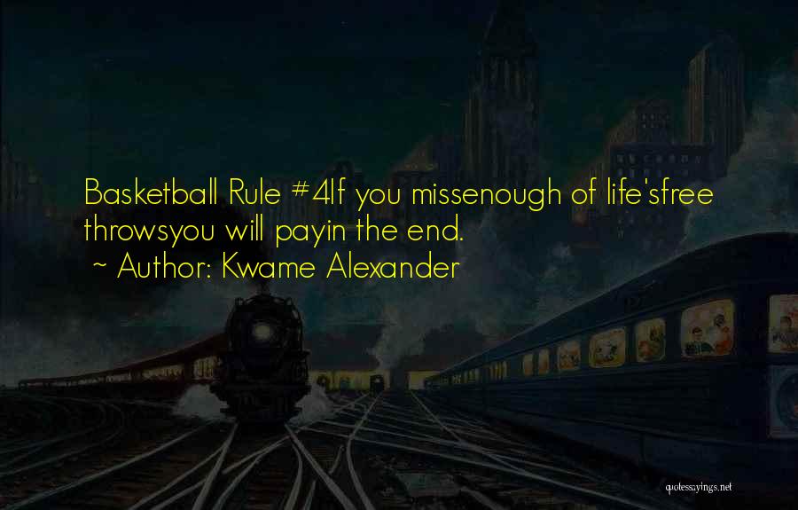 Kwame Alexander Quotes: Basketball Rule #4if You Missenough Of Life'sfree Throwsyou Will Payin The End.