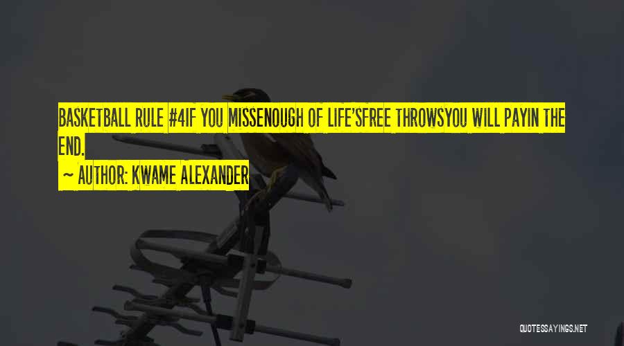 Kwame Alexander Quotes: Basketball Rule #4if You Missenough Of Life'sfree Throwsyou Will Payin The End.