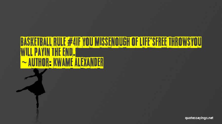 Kwame Alexander Quotes: Basketball Rule #4if You Missenough Of Life'sfree Throwsyou Will Payin The End.