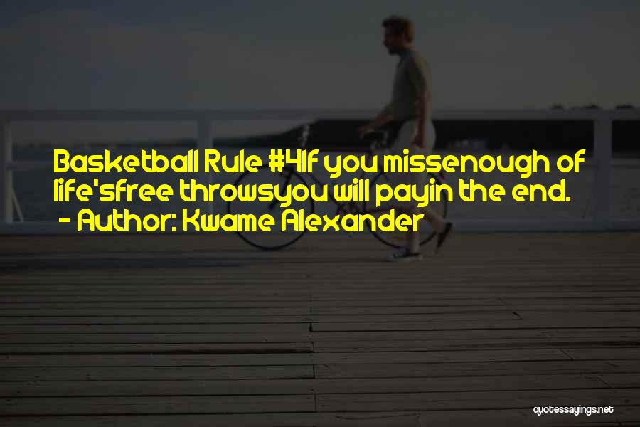 Kwame Alexander Quotes: Basketball Rule #4if You Missenough Of Life'sfree Throwsyou Will Payin The End.