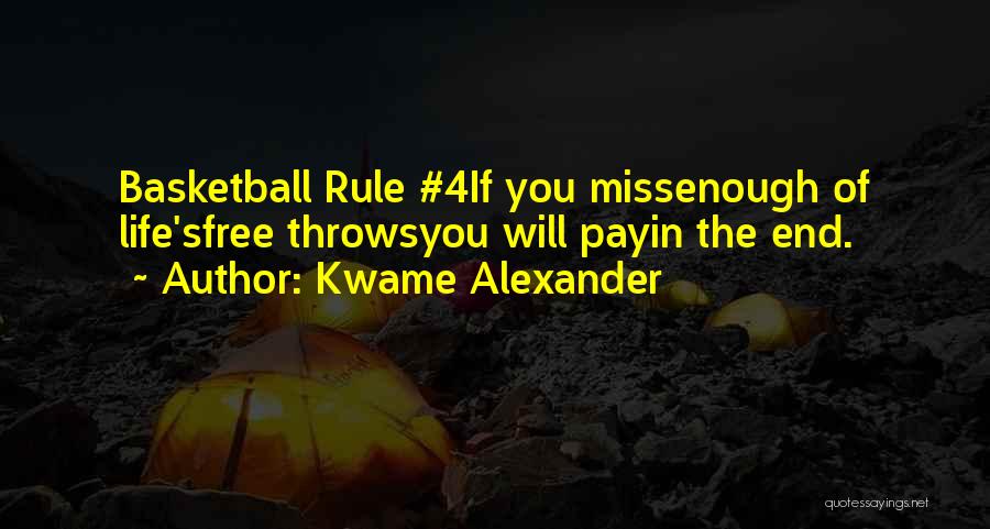 Kwame Alexander Quotes: Basketball Rule #4if You Missenough Of Life'sfree Throwsyou Will Payin The End.