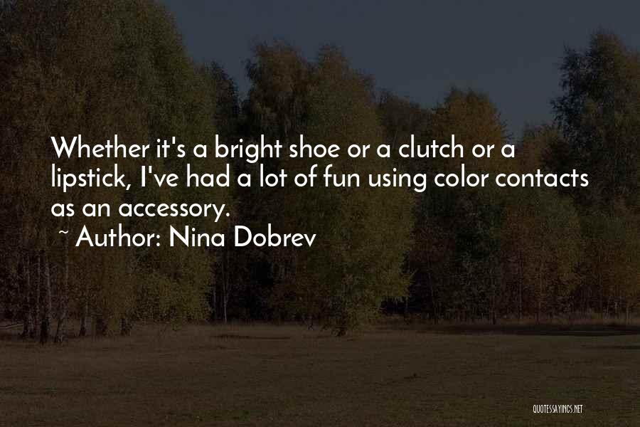 Nina Dobrev Quotes: Whether It's A Bright Shoe Or A Clutch Or A Lipstick, I've Had A Lot Of Fun Using Color Contacts