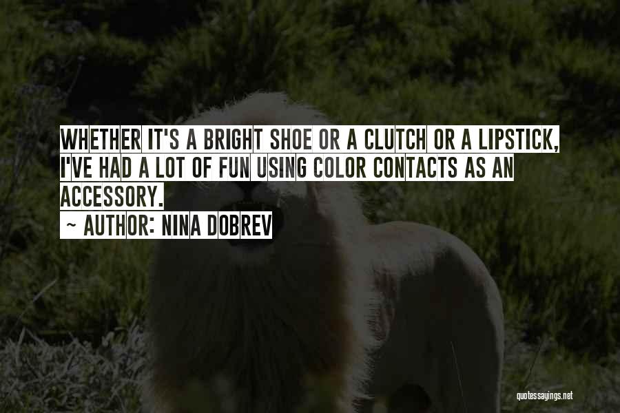 Nina Dobrev Quotes: Whether It's A Bright Shoe Or A Clutch Or A Lipstick, I've Had A Lot Of Fun Using Color Contacts