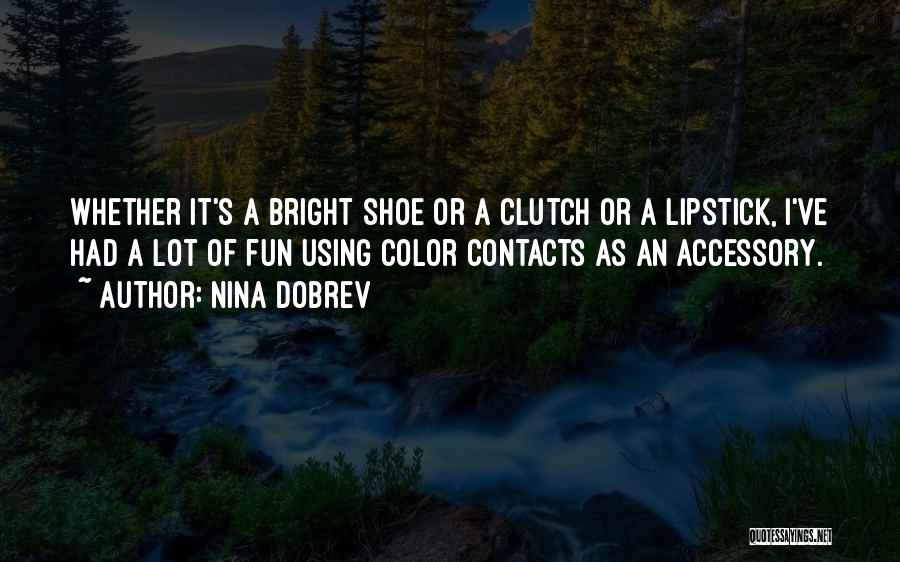 Nina Dobrev Quotes: Whether It's A Bright Shoe Or A Clutch Or A Lipstick, I've Had A Lot Of Fun Using Color Contacts