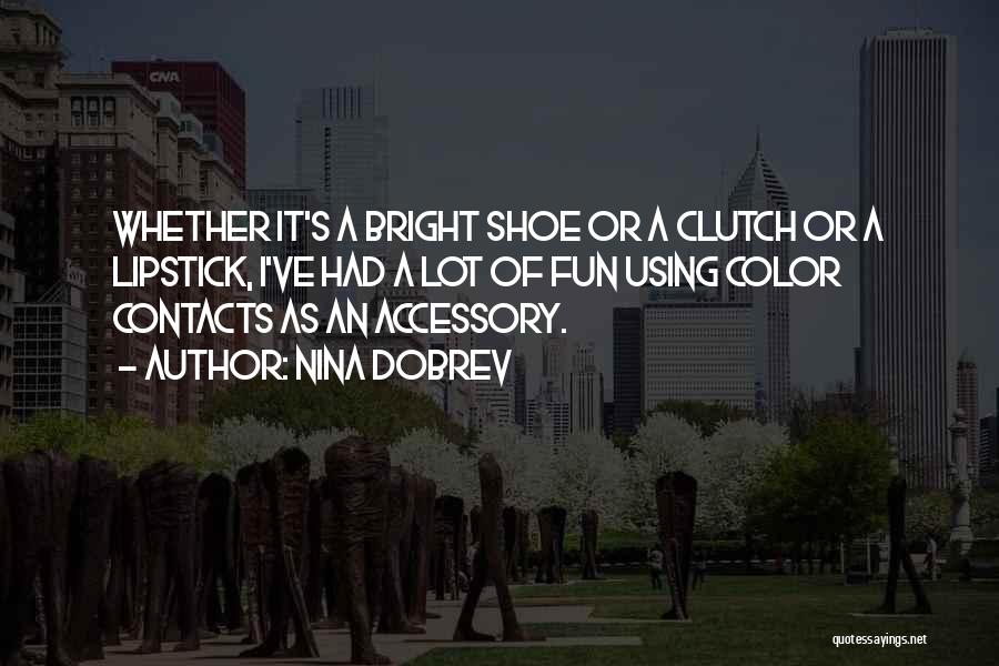 Nina Dobrev Quotes: Whether It's A Bright Shoe Or A Clutch Or A Lipstick, I've Had A Lot Of Fun Using Color Contacts