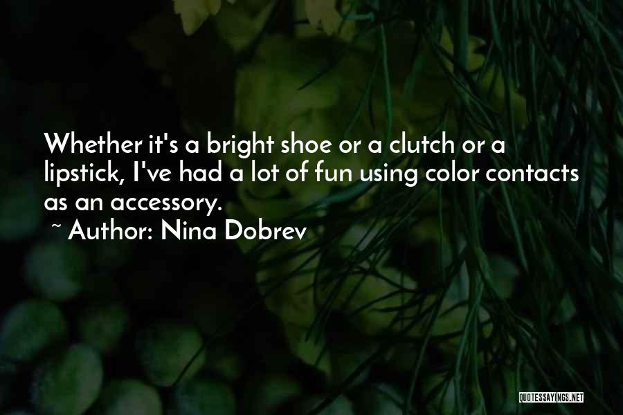 Nina Dobrev Quotes: Whether It's A Bright Shoe Or A Clutch Or A Lipstick, I've Had A Lot Of Fun Using Color Contacts