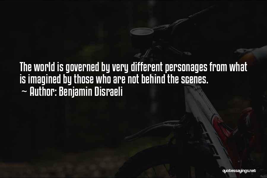 Benjamin Disraeli Quotes: The World Is Governed By Very Different Personages From What Is Imagined By Those Who Are Not Behind The Scenes.