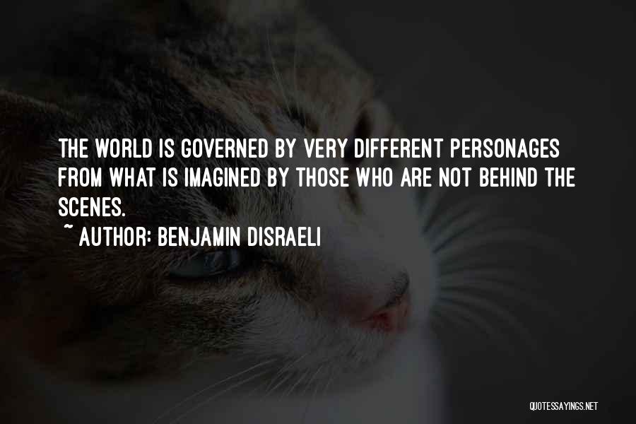 Benjamin Disraeli Quotes: The World Is Governed By Very Different Personages From What Is Imagined By Those Who Are Not Behind The Scenes.