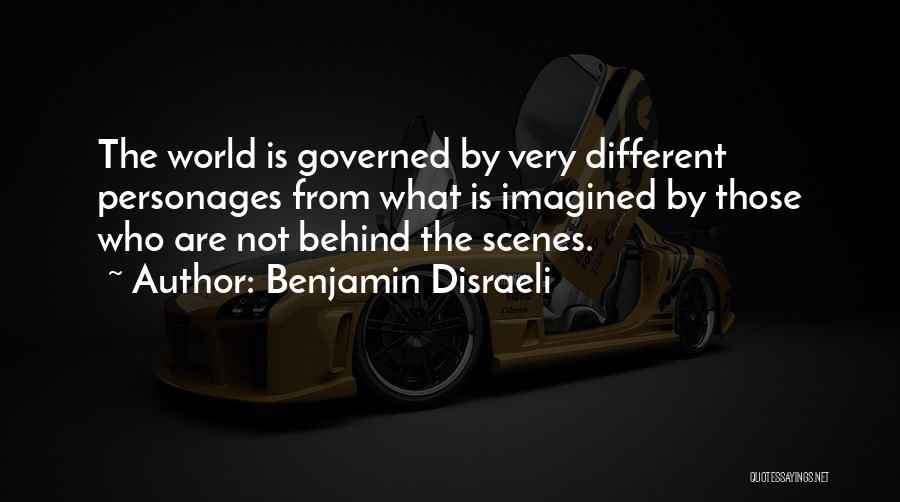 Benjamin Disraeli Quotes: The World Is Governed By Very Different Personages From What Is Imagined By Those Who Are Not Behind The Scenes.
