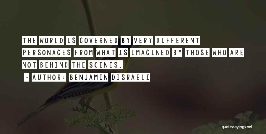 Benjamin Disraeli Quotes: The World Is Governed By Very Different Personages From What Is Imagined By Those Who Are Not Behind The Scenes.