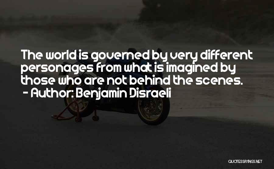 Benjamin Disraeli Quotes: The World Is Governed By Very Different Personages From What Is Imagined By Those Who Are Not Behind The Scenes.