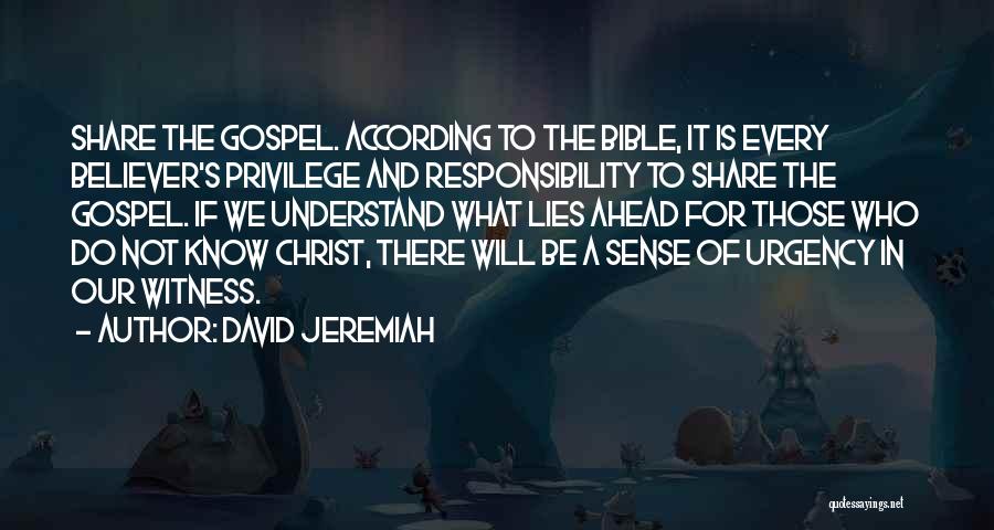 David Jeremiah Quotes: Share The Gospel. According To The Bible, It Is Every Believer's Privilege And Responsibility To Share The Gospel. If We