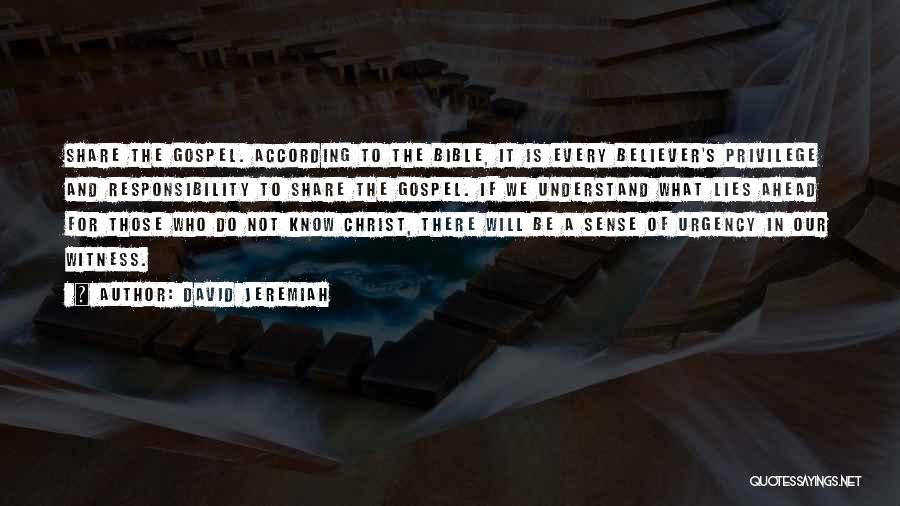 David Jeremiah Quotes: Share The Gospel. According To The Bible, It Is Every Believer's Privilege And Responsibility To Share The Gospel. If We