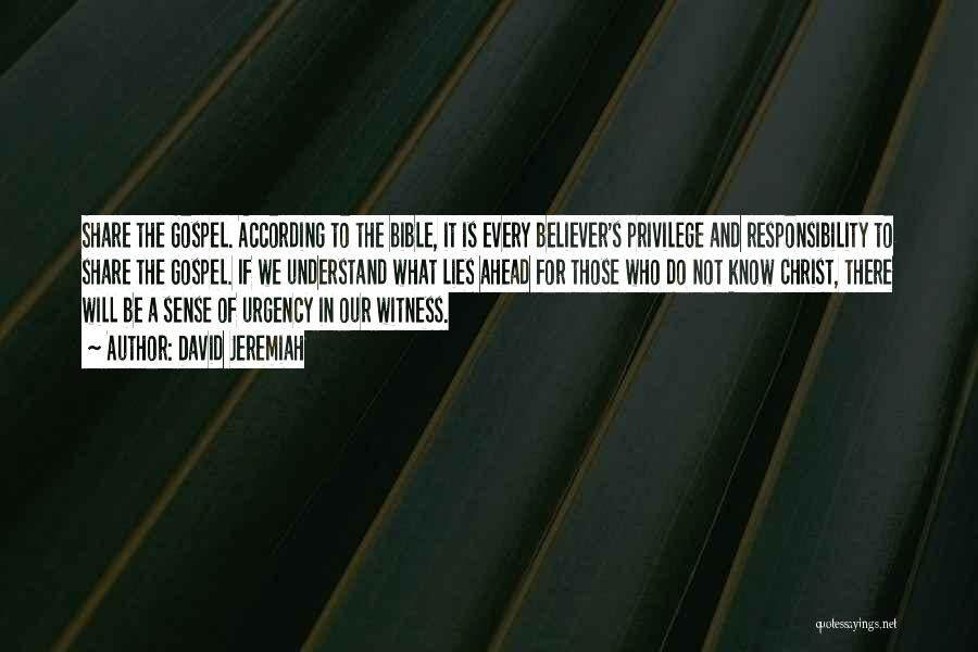 David Jeremiah Quotes: Share The Gospel. According To The Bible, It Is Every Believer's Privilege And Responsibility To Share The Gospel. If We