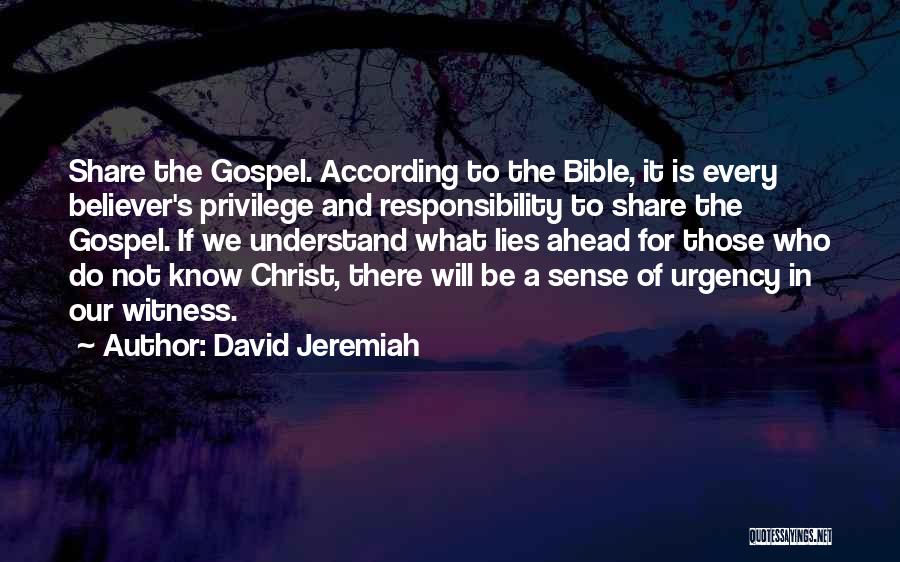 David Jeremiah Quotes: Share The Gospel. According To The Bible, It Is Every Believer's Privilege And Responsibility To Share The Gospel. If We