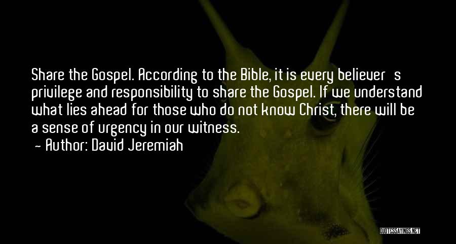 David Jeremiah Quotes: Share The Gospel. According To The Bible, It Is Every Believer's Privilege And Responsibility To Share The Gospel. If We