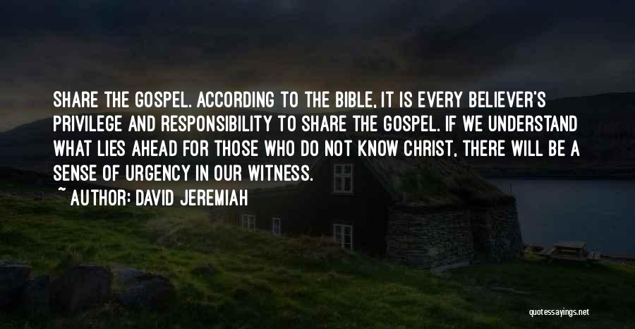 David Jeremiah Quotes: Share The Gospel. According To The Bible, It Is Every Believer's Privilege And Responsibility To Share The Gospel. If We