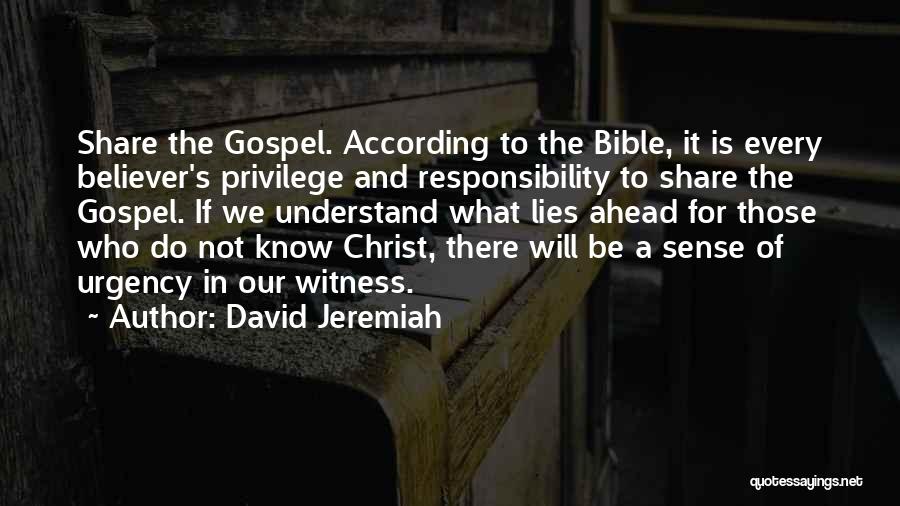 David Jeremiah Quotes: Share The Gospel. According To The Bible, It Is Every Believer's Privilege And Responsibility To Share The Gospel. If We