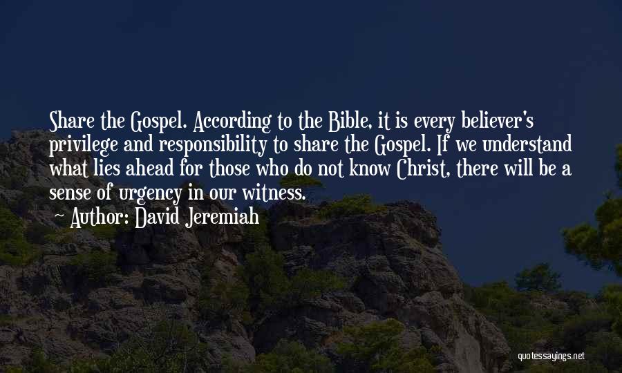 David Jeremiah Quotes: Share The Gospel. According To The Bible, It Is Every Believer's Privilege And Responsibility To Share The Gospel. If We