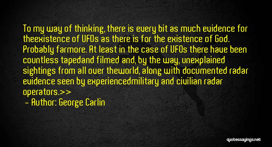 George Carlin Quotes: To My Way Of Thinking, There Is Every Bit As Much Evidence For Theexistence Of Ufos As There Is For