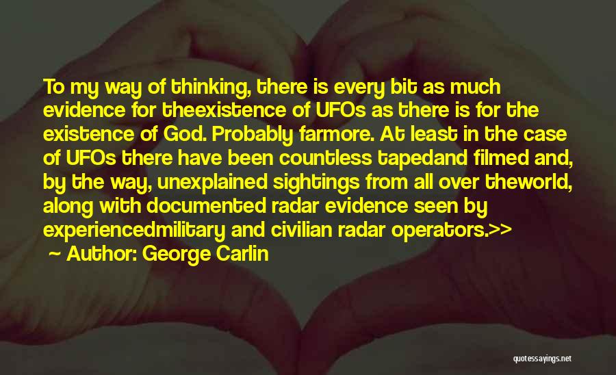 George Carlin Quotes: To My Way Of Thinking, There Is Every Bit As Much Evidence For Theexistence Of Ufos As There Is For