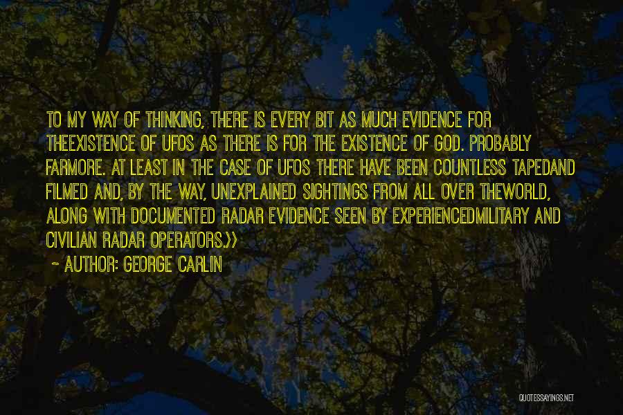 George Carlin Quotes: To My Way Of Thinking, There Is Every Bit As Much Evidence For Theexistence Of Ufos As There Is For