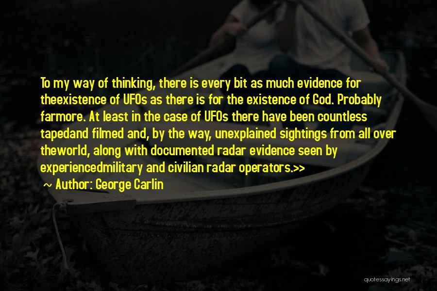 George Carlin Quotes: To My Way Of Thinking, There Is Every Bit As Much Evidence For Theexistence Of Ufos As There Is For