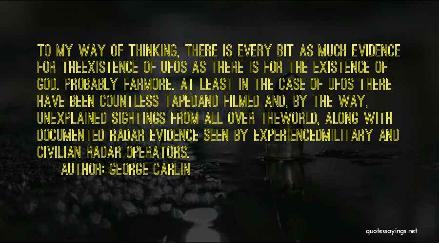 George Carlin Quotes: To My Way Of Thinking, There Is Every Bit As Much Evidence For Theexistence Of Ufos As There Is For