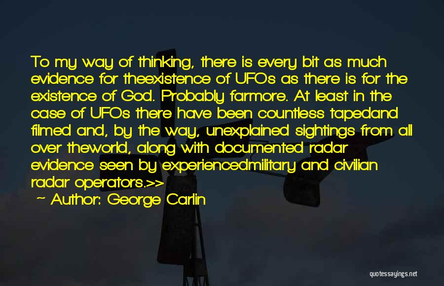 George Carlin Quotes: To My Way Of Thinking, There Is Every Bit As Much Evidence For Theexistence Of Ufos As There Is For