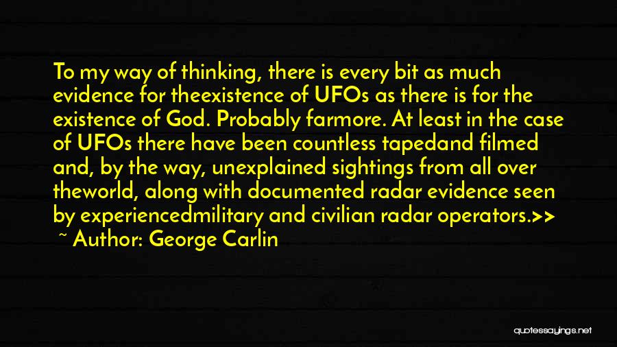 George Carlin Quotes: To My Way Of Thinking, There Is Every Bit As Much Evidence For Theexistence Of Ufos As There Is For