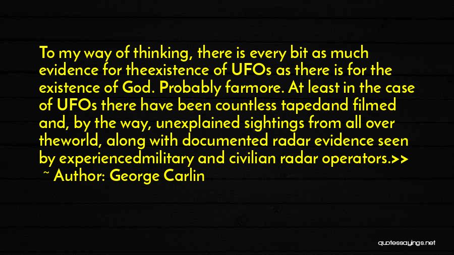 George Carlin Quotes: To My Way Of Thinking, There Is Every Bit As Much Evidence For Theexistence Of Ufos As There Is For