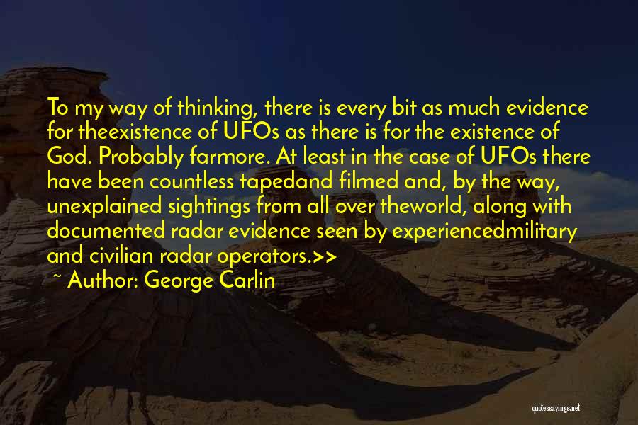 George Carlin Quotes: To My Way Of Thinking, There Is Every Bit As Much Evidence For Theexistence Of Ufos As There Is For