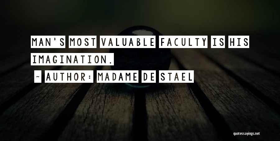 Madame De Stael Quotes: Man's Most Valuable Faculty Is His Imagination.