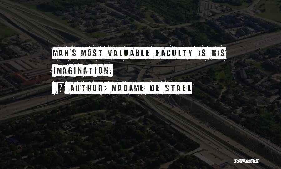 Madame De Stael Quotes: Man's Most Valuable Faculty Is His Imagination.