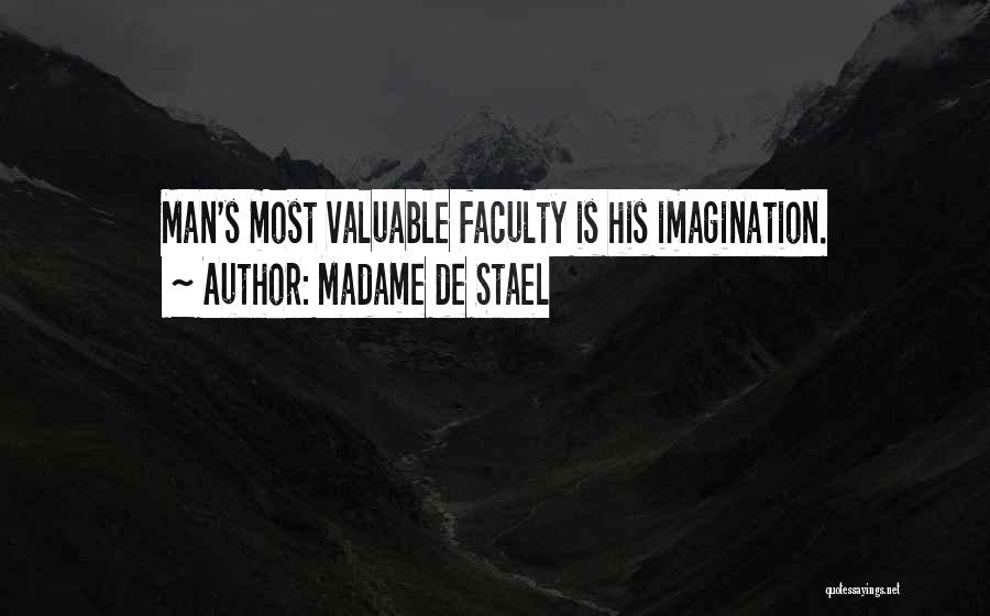 Madame De Stael Quotes: Man's Most Valuable Faculty Is His Imagination.