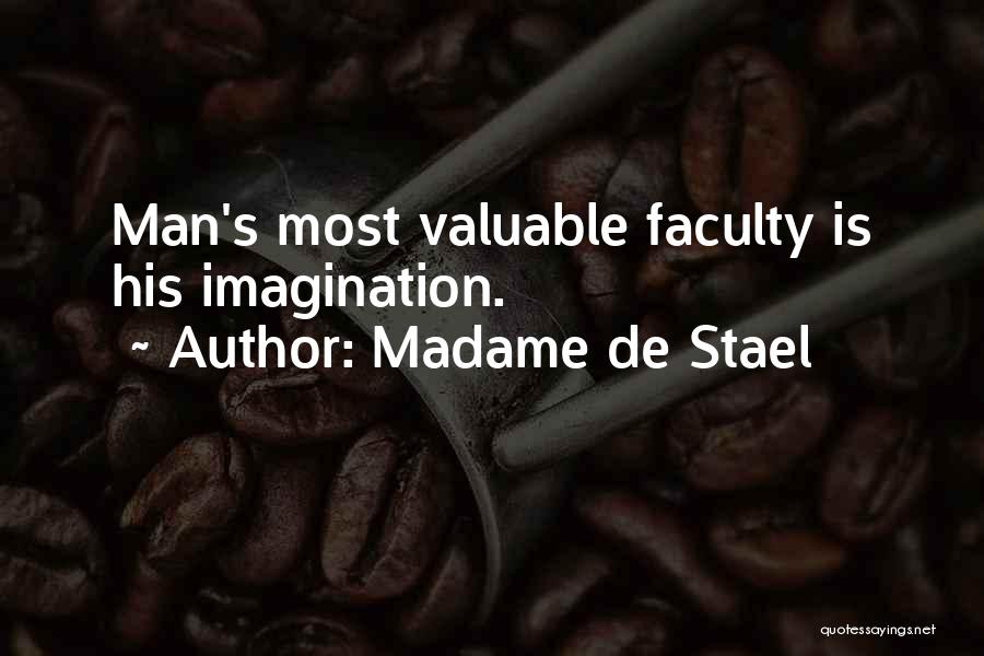 Madame De Stael Quotes: Man's Most Valuable Faculty Is His Imagination.