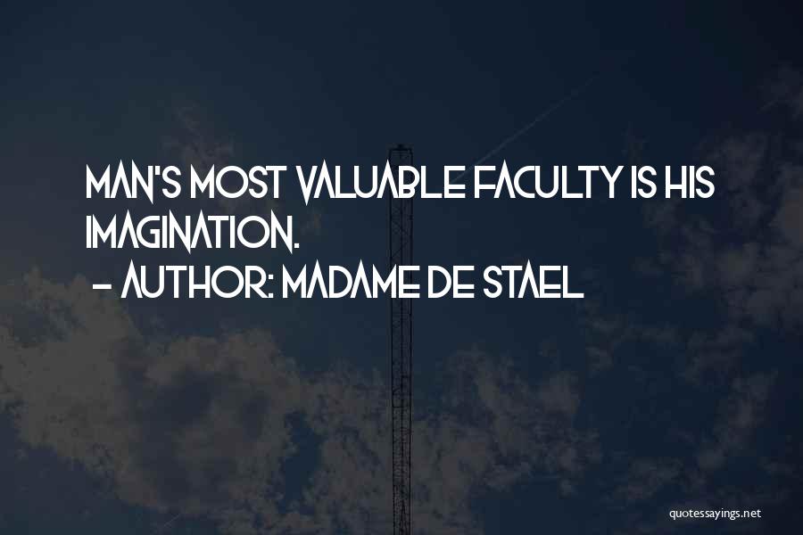 Madame De Stael Quotes: Man's Most Valuable Faculty Is His Imagination.
