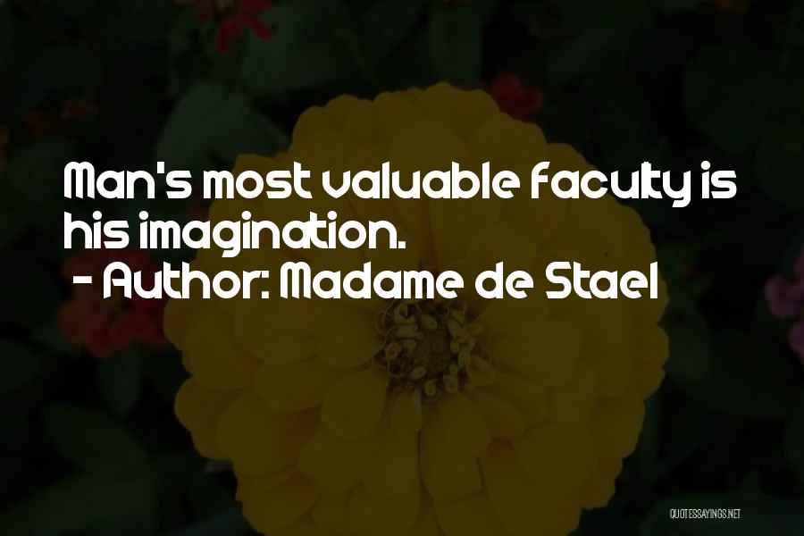 Madame De Stael Quotes: Man's Most Valuable Faculty Is His Imagination.