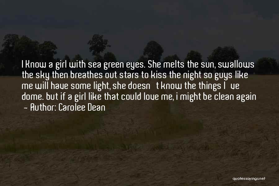 Carolee Dean Quotes: I Know A Girl With Sea Green Eyes. She Melts The Sun, Swallows The Sky Then Breathes Out Stars To