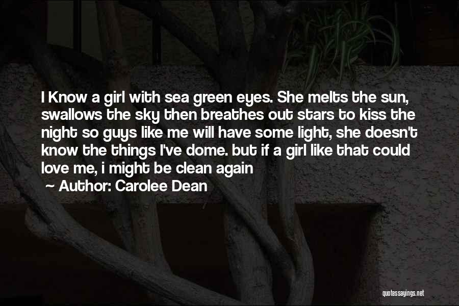 Carolee Dean Quotes: I Know A Girl With Sea Green Eyes. She Melts The Sun, Swallows The Sky Then Breathes Out Stars To