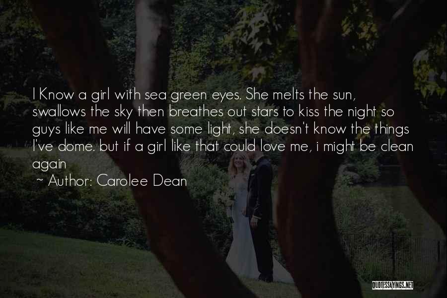 Carolee Dean Quotes: I Know A Girl With Sea Green Eyes. She Melts The Sun, Swallows The Sky Then Breathes Out Stars To