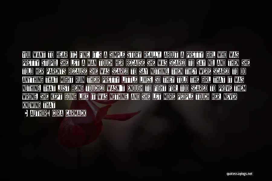 Cora Carmack Quotes: You Want To Hear It? Fine. It's A Simple Story Really, About A Pretty Girl Who Was Pretty Stupid. She