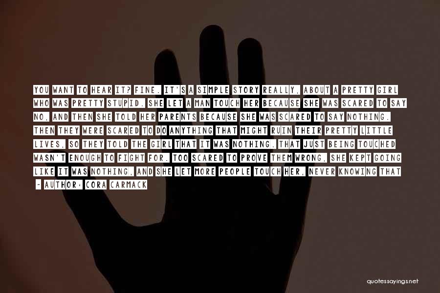 Cora Carmack Quotes: You Want To Hear It? Fine. It's A Simple Story Really, About A Pretty Girl Who Was Pretty Stupid. She