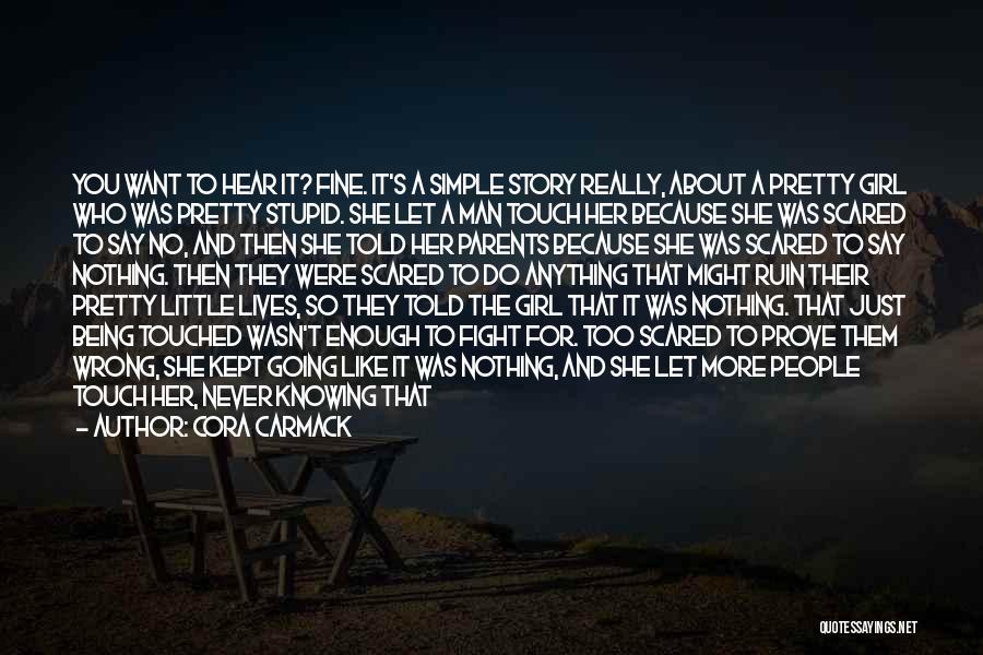 Cora Carmack Quotes: You Want To Hear It? Fine. It's A Simple Story Really, About A Pretty Girl Who Was Pretty Stupid. She