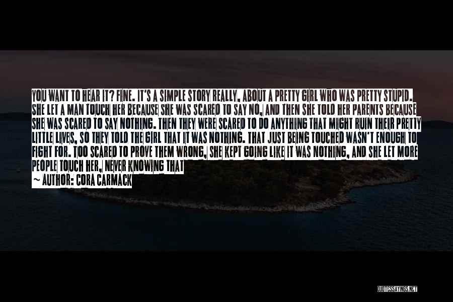 Cora Carmack Quotes: You Want To Hear It? Fine. It's A Simple Story Really, About A Pretty Girl Who Was Pretty Stupid. She