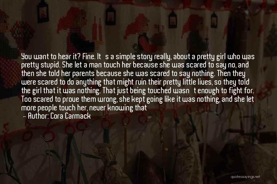 Cora Carmack Quotes: You Want To Hear It? Fine. It's A Simple Story Really, About A Pretty Girl Who Was Pretty Stupid. She